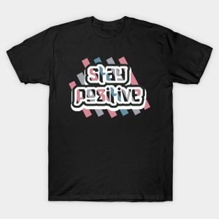 Stay Positive Motivational Quotes T-Shirt